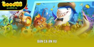 Bắn Cá Ăn Xu Good88 - Trải Nghiệm Săn Thưởng Đầy Kịch Tính