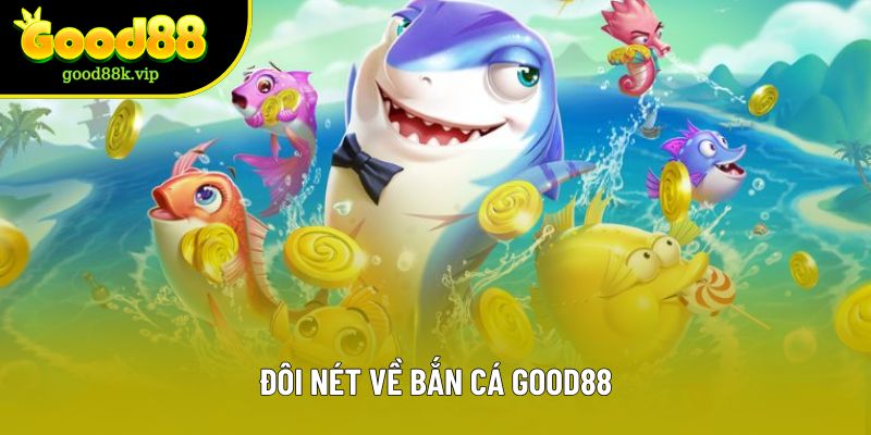 Đôi nét về bắn cá GOOD88 Đôi nét về bắn cá GOOD88
