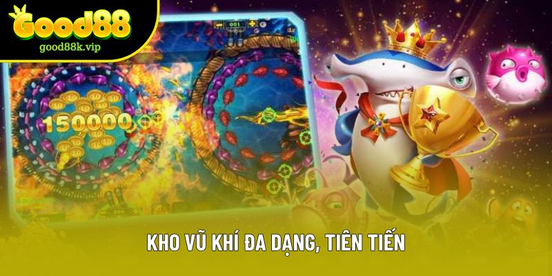 Kho vũ khí đa dạng, tiên tiến Kho vũ khí đa dạng, tiên tiến