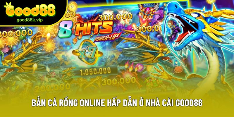 Bắn cá rồng online hấp dẫn ở nhà cái Good88