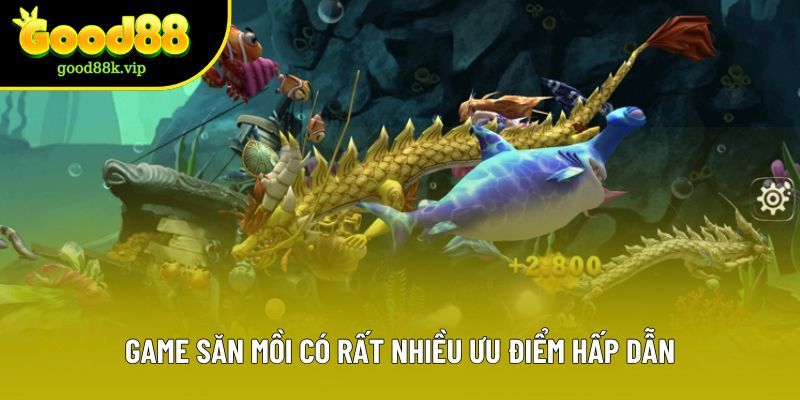 Game săn mồi có rất nhiều ưu điểm hấp dẫn