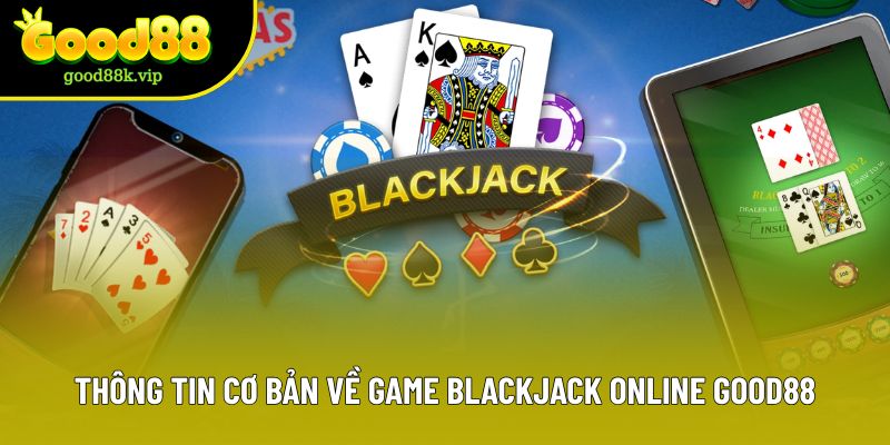 Thông tin cơ bản về game Blackjack online Good88
