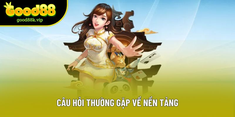 Câu hỏi thường gặp về nền tảng Câu hỏi thường gặp về nền tảng