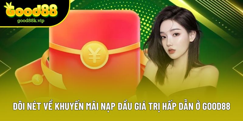 Đôi nét về khuyến mãi nạp đầu giá trị hấp dẫn ở Good88