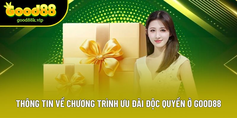 Thông tin về chương trình ưu đãi độc quyền ở Good88