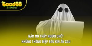 Nằm Mơ Thấy Người Chết | Những Thông Điệp Sâu Kín Ẩn Sau