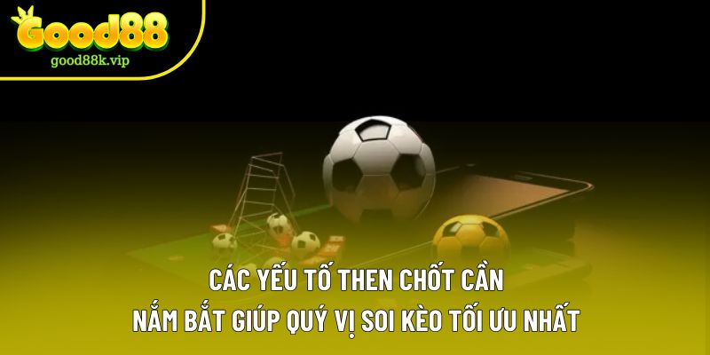 Các yếu tố then chốt cần nắm bắt giúp quý vị soi kèo tối ưu nhất Các yếu tố then chốt cần nắm bắt giúp quý vị soi kèo tối ưu nhất