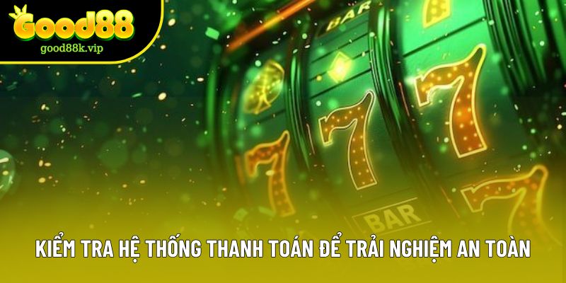 Kiểm tra hệ thống thanh toán để trải nghiệm an toàn