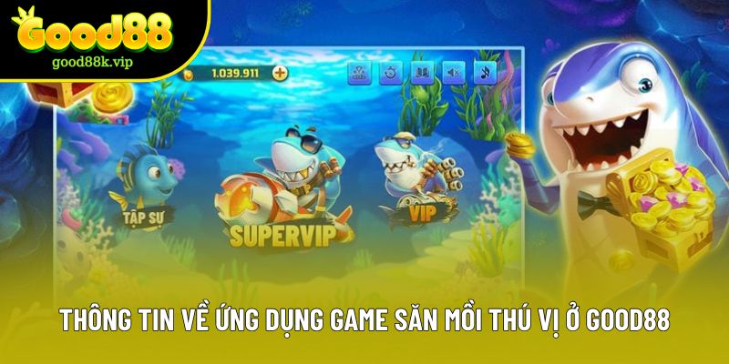 Thông tin về ứng dụng game săn mồi thú vị ở Good88